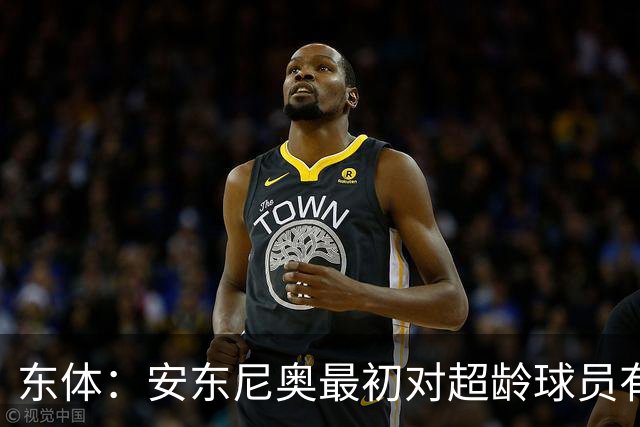 东体：安东尼奥最初对超龄球员有抵触，他从大脚尼奥变身赢球尼奥